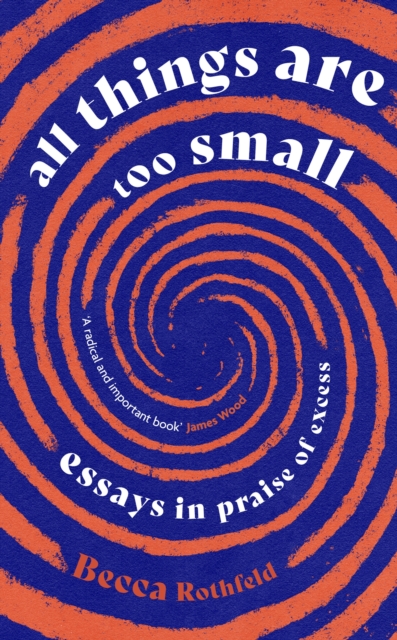 All Things Are Too Small : Essays in Praise of Excess, EPUB eBook