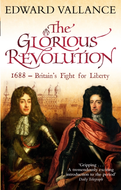 The Glorious Revolution : 1688 - Britain's Fight for Liberty, Paperback / softback Book