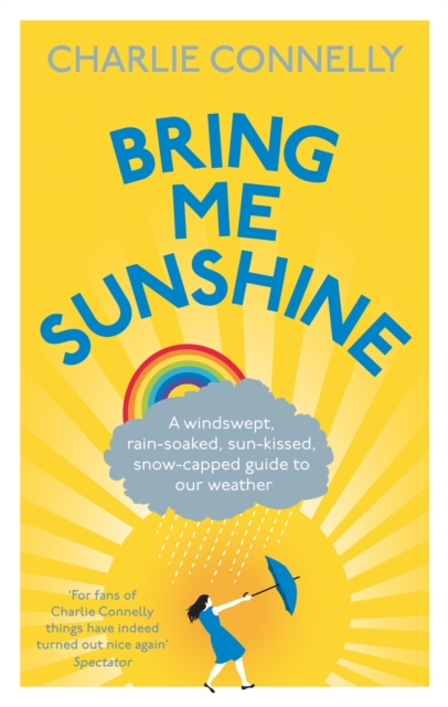 Bring Me Sunshine : A Windswept, Rain-Soaked, Sun-Kissed, Snow-Capped Guide To Our Weather, Paperback / softback Book
