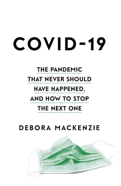 COVID-19 : The Pandemic that Never Should Have Happened, and How to Stop the Next One, Hardback Book
