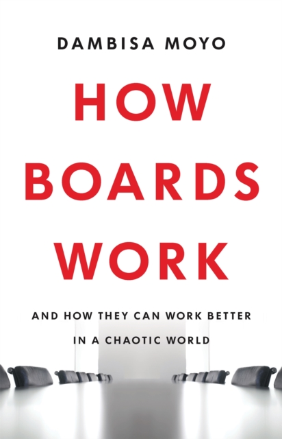 How Boards Work : And How They Can Work Better in a Chaotic World, Hardback Book