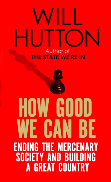 How Good We Can Be : Ending the Mercenary Society and Building a Great Country, Paperback / softback Book