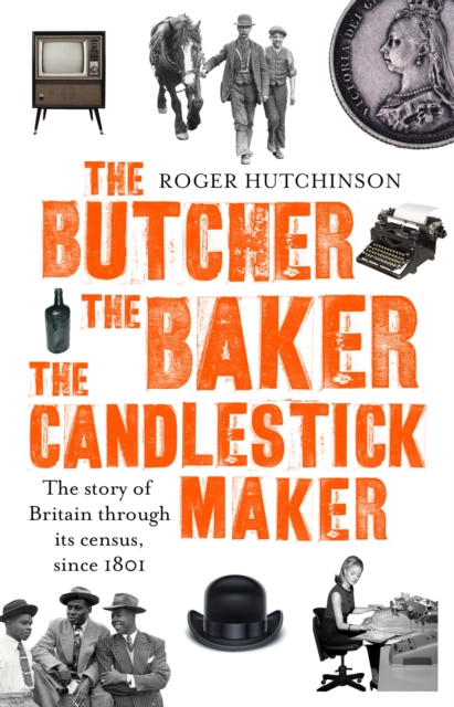 The Butcher, the Baker, the Candlestick-Maker : The story of Britain through its census, since 1801, Paperback / softback Book