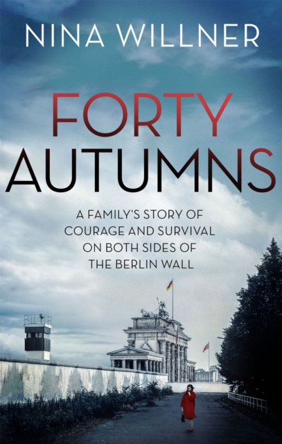Forty Autumns : A family's story of courage and survival on both sides of the Berlin Wall, Paperback / softback Book