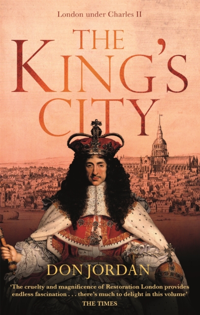 The King's City : London under Charles II: A city that transformed a nation - and created modern Britain, Paperback / softback Book