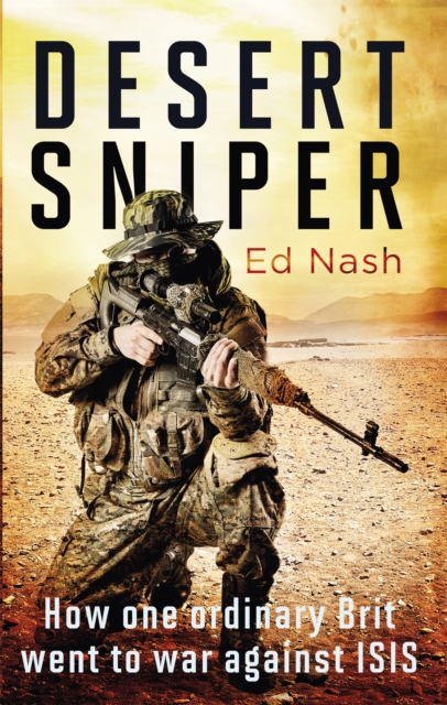 Desert Sniper : How One Ordinary Brit Went to War Against ISIS, Paperback / softback Book