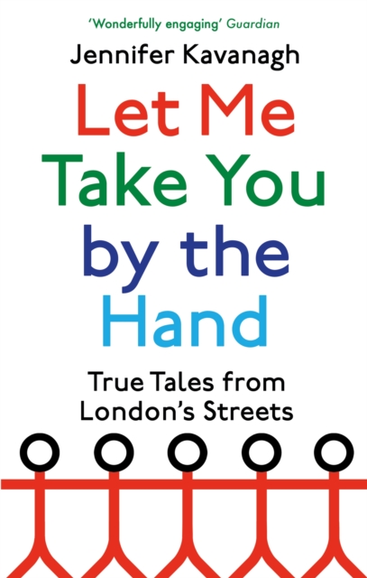 Let Me Take You by the Hand : True Tales from London's Streets, Paperback / softback Book