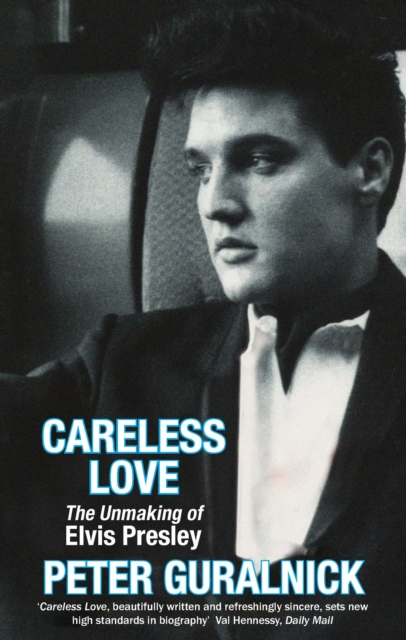 Careless Love : The Unmaking of Elvis Presley, EPUB eBook