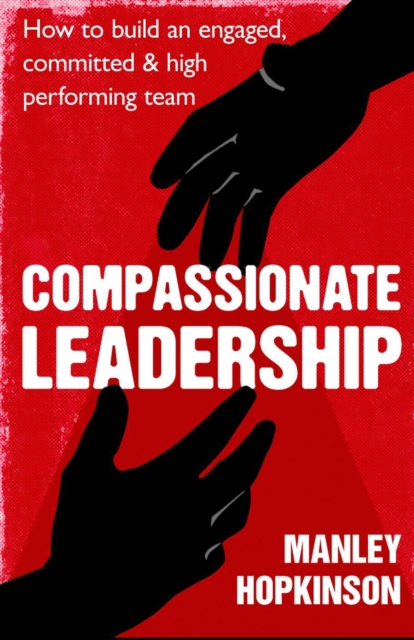 Compassionate Leadership : How to create and maintain engaged, committed and high-performing teams, EPUB eBook
