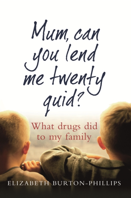 Mum, Can You Lend Me Twenty Quid? : What drugs did to my family, EPUB eBook