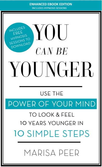 You Can Be Younger : Use the power of your mind to look and feel 10 years younger in 10 simple steps, EPUB eBook
