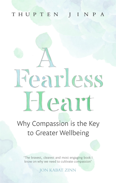 A Fearless Heart : Why Compassion is the Key to Greater Wellbeing, Paperback / softback Book