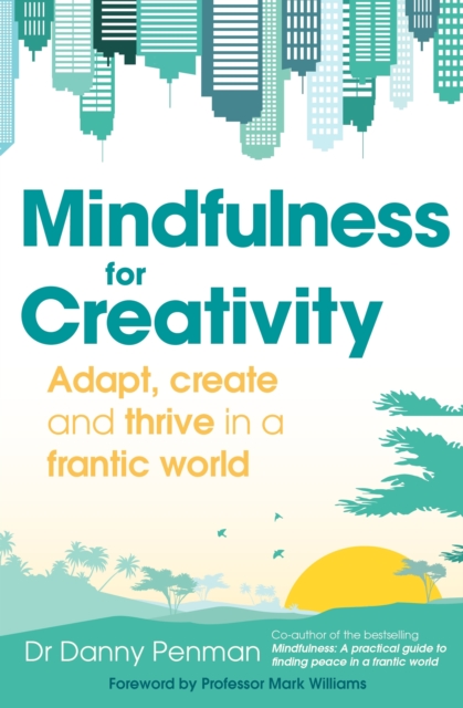 Mindfulness for a More Creative Life : Calm your busy mind, enhance your creativity and find a happier way of living, EPUB eBook