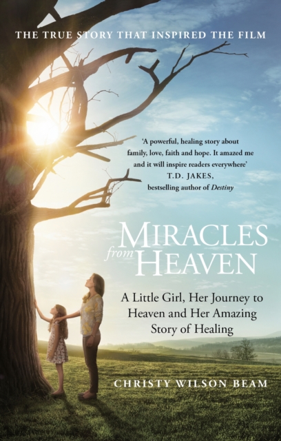 Miracles from Heaven : A Little Girl, Her Journey to Heaven and Her Amazing Story of Healing, EPUB eBook