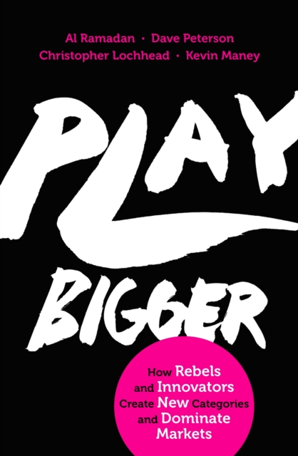 Play Bigger : How Rebels and Innovators Create New Categories and Dominate Markets, EPUB eBook