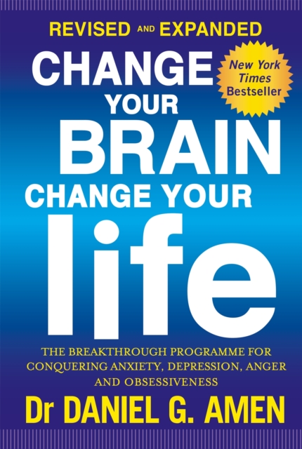 Change Your Brain, Change Your Life: Revised and Expanded Edition : The breakthrough programme for conquering anxiety, depression, anger and obsessiveness, Paperback / softback Book
