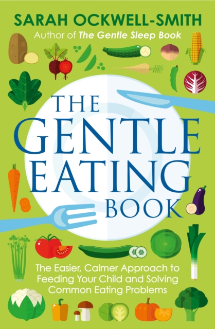 The Gentle Eating Book : The Easier, Calmer Approach to Feeding Your Child and Solving Common Eating Problems, EPUB eBook