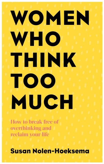 Women Who Think Too Much : How to break free of overthinking and reclaim your life, EPUB eBook