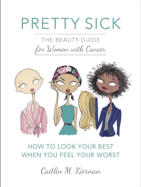 Pretty Sick : The Beauty Guide for Women with Cancer, EPUB eBook
