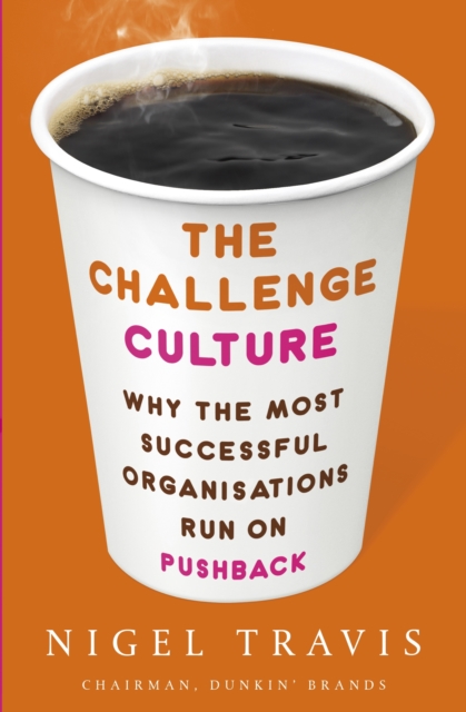 The Challenge Culture : Why the Most Successful Organizations Run on Pushback, EPUB eBook