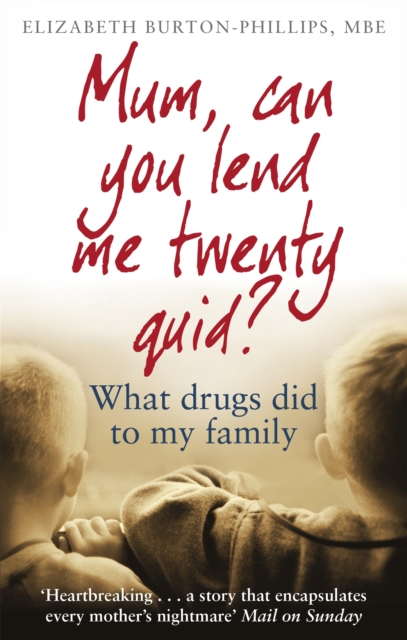 Mum, Can You Lend Me Twenty Quid? : What drugs did to my family, Paperback / softback Book