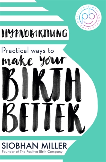 Hypnobirthing : Practical Ways to Make Your Birth Better, Paperback / softback Book