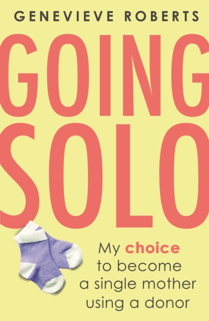 Going Solo : My choice to become a single mother using a donor, EPUB eBook