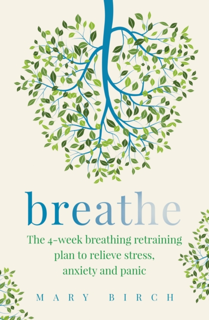 Breathe : The 4-week breathing retraining plan to relieve stress, anxiety and panic, EPUB eBook