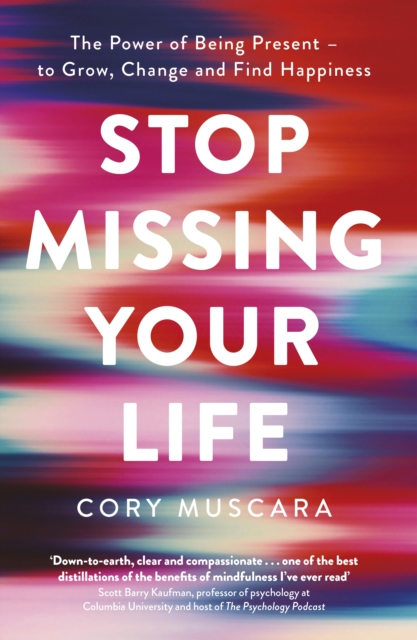Stop Missing Your Life : The Power of Being Present   to Grow, Change and Find Happiness, EPUB eBook