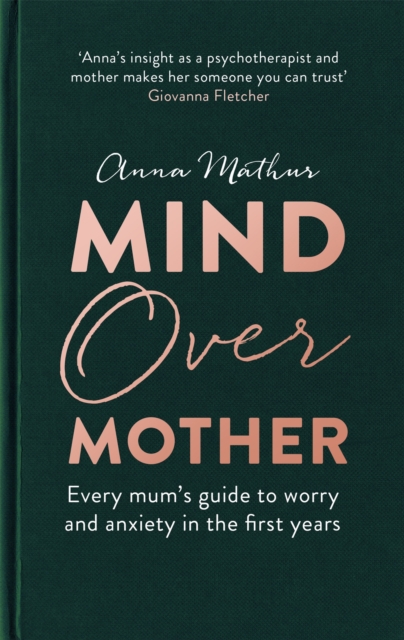 Mind Over Mother : Every mum's guide to worry and anxiety in the first years, Hardback Book