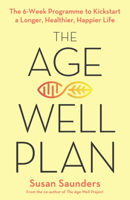 The Age-Well Plan : The 6-Week Programme to Kickstart a Longer, Healthier, Happier Life, Paperback / softback Book