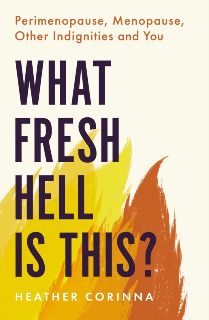 What Fresh Hell Is This? : Perimenopause, Menopause, Other Indignities and You, EPUB eBook
