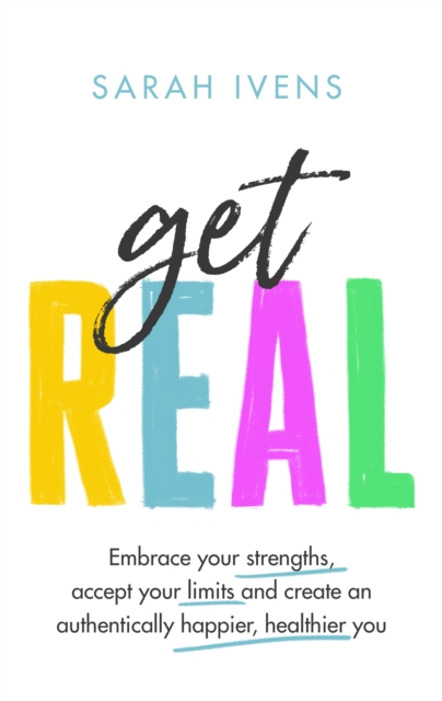 Get Real : Embrace your strengths, accept your limits and create an authentically happier, healthier you, Hardback Book