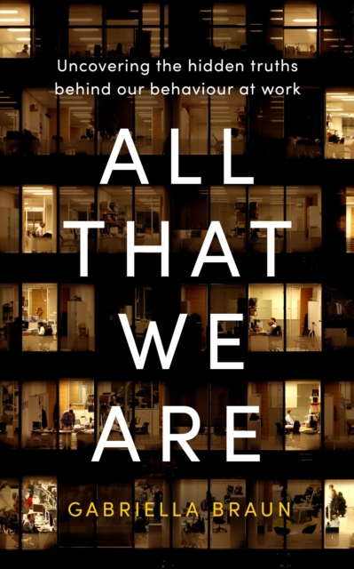 All That We Are : Uncovering the Hidden Truths Behind Our Behaviour at Work, EPUB eBook
