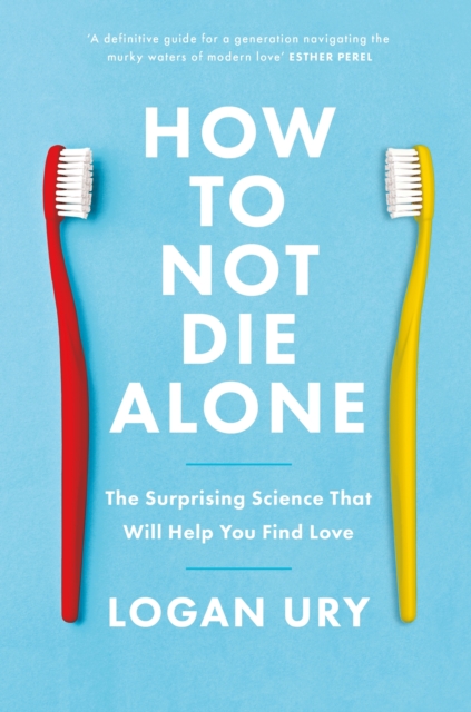 How to Not Die Alone : The Surprising Science That Will Help You Find Love, EPUB eBook