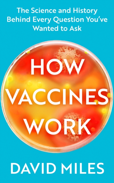 How Vaccines Work : The Science and History Behind Every Question You’ve Wanted to Ask, Paperback / softback Book