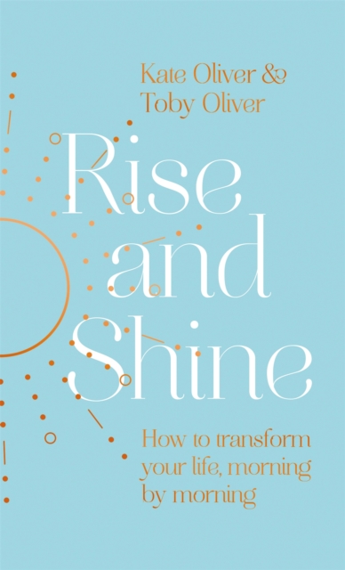 Rise and Shine : How to transform your life, morning by morning, Hardback Book