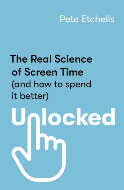 Unlocked : The Real Science of Screen Time (and how to spend it better), EPUB eBook