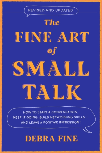 The Fine Art Of Small Talk : How to Start a Conversation, Keep It Going, Build Networking Skills - and Leave a Positive Impression!, Paperback / softback Book