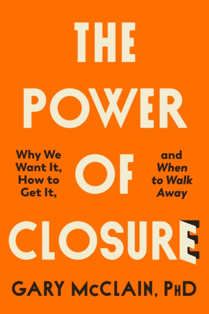 The Power of Closure : Why We Want It, How to Get It and When to Walk Away, Paperback / softback Book