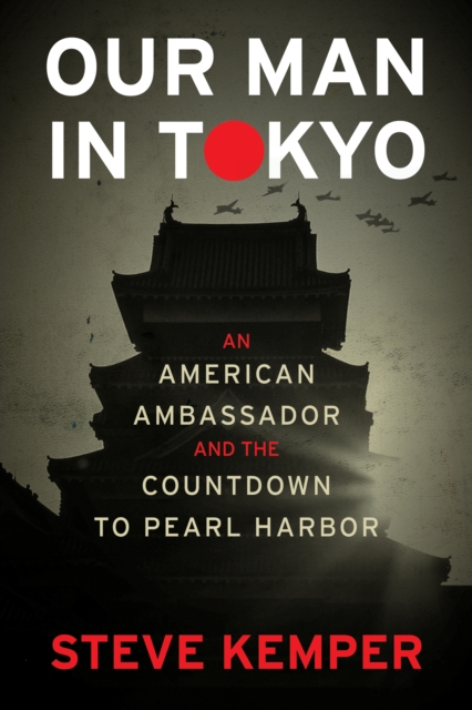 Our Man In Tokyo : An American Ambassador and the Countdown to Pearl Harbor, EPUB eBook