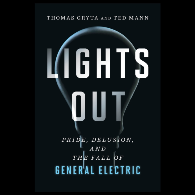 Lights Out : Pride, Delusion, and the Fall of General Electric, eAudiobook MP3 eaudioBook
