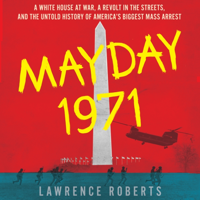 Mayday 1971 : A White House at War, a Revolt in the Streets, and the Untold History of America's Biggest Mass Arrest, eAudiobook MP3 eaudioBook