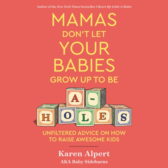 Mamas Don't Let Your Babies Grow Up to be A-Holes : Unfiltered Advice on How to Raise Awesome Kids, eAudiobook MP3 eaudioBook