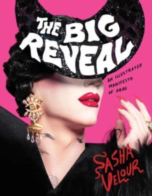 The Big Reveal : An Illustrated Manifesto of Drag, Hardback Book