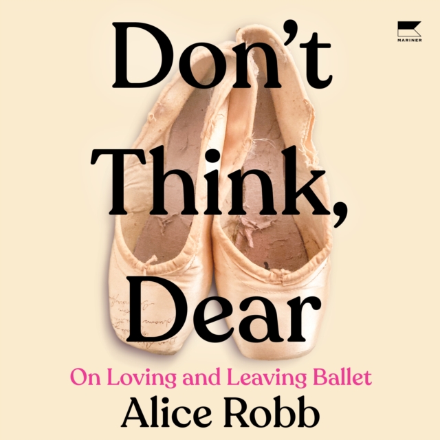 Don't Think, Dear : On Loving and Leaving Ballet, eAudiobook MP3 eaudioBook