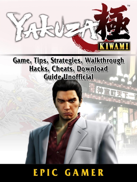 Yakuza Kiwami, Game, Tips, Strategies, Walkthrough, Hacks, Cheats, Download, Guide Unofficial, EPUB eBook