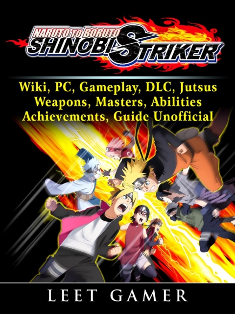 Naruto to Boruto Shinobi Striker, Wiki, PC, Gameplay, DLC, Jutsus, Weapons, Masters, Abilities, Achievements, Guide Unofficial, EPUB eBook