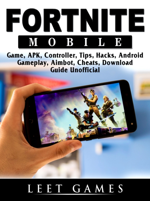 Fortnite Mobile Game, APK, Controller, Tips, Hacks, Android, Gameplay, Aimbot, Cheats, Download Guide Unofficial, EPUB eBook
