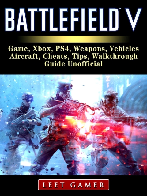 Battlefield V Game, Xbox, PS4, Weapons, Vehicles, Aircraft, Cheats, Tips, Walkthrough, Guide Unofficial, EPUB eBook